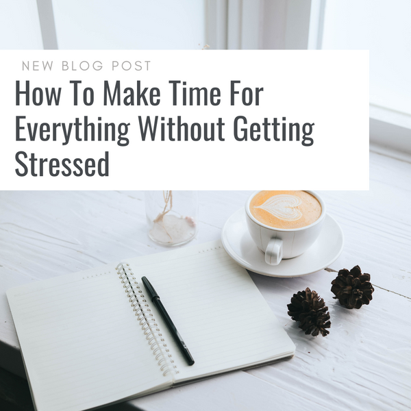 How To Make Time For Everything Without Getting Stressed