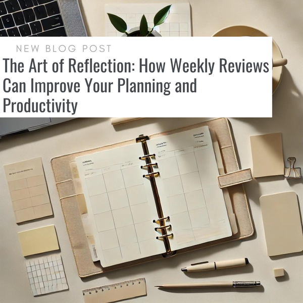 The Art of Reflection: How Weekly Reviews Can Improve Your Planning and Productivity