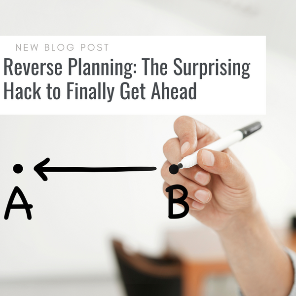 Reverse Planning: The Surprising Hack to Finally Get Ahead